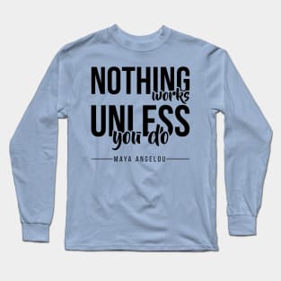 Nothing Works Unless You Do Long Sleeve T-Shirt